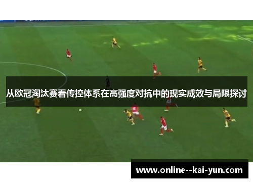 从欧冠淘汰赛看传控体系在高强度对抗中的现实成效与局限探讨